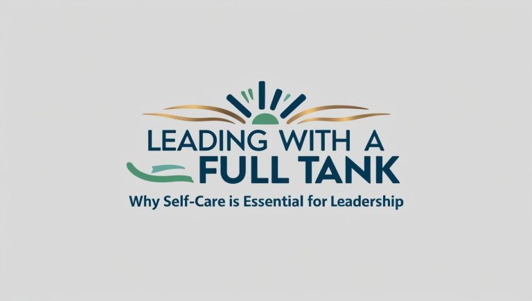 Leading with a Full Tank: Why Self-Care is Essential for Leadership